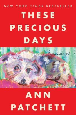 These Precious Days: Essays - Ann Patchett - cover