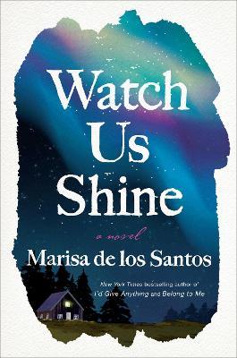 Watch Us Shine: A Novel - Marisa de los Santos - cover