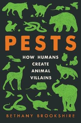 Pests: How Humans Create Animal Villains - Bethany Brookshire - cover