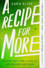 A Recipe for More: Ingredients for a Life of Abundance and Ease