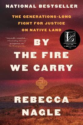 By the Fire We Carry: The Generations-Long Fight for Justice on Native Land - Rebecca Nagle - cover
