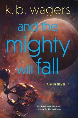 And the Mighty Will Fall: A NeoG Novel - K. B Wagers - cover