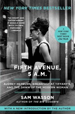 Fifth Avenue, 5 A.M.: Audrey Hepburn, Breakfast at Tiffany's, and the Dawn of the Modern Woman - Sam Wasson - cover