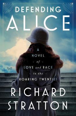 Defending Alice: A Novel of Love and Race in the Roaring Twenties - Richard Stratton - cover