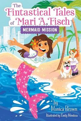 The Fintastical Tales of Mari A. Fisch #1: Mermaid Mission - Monica Brown - cover