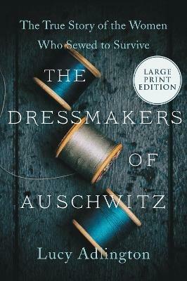 The Dressmakers of Auschwitz: The True Story of the Women Who Sewed to Survive - Lucy Adlington - cover