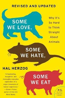 Some We Love, Some We Hate, Some We Eat [Second Edition]: Why It's So Hard to Think Straight About Animals - Hal Herzog - cover