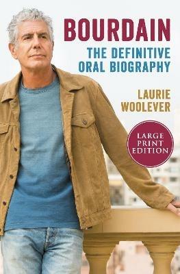 Bourdain: The Definitive Oral Biography - Laurie Woolever - cover