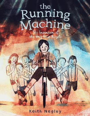 The Running Machine: The Invention of the Very First Bicycle - Keith Negley - cover