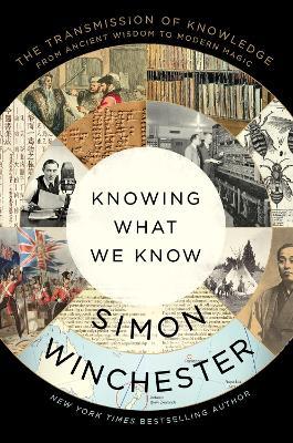 Knowing What We Know: The Transmission of Knowledge: From Ancient Wisdom to Modern Magic - Simon Winchester - cover