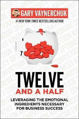 Twelve and a Half: Leveraging the Emotional Ingredients Necessary for Business Success - Gary Vaynerchuk - cover