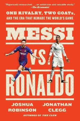 Messi vs. Ronaldo: One Rivalry, Two GOATs, and the Era That Remade the World's Game - Jonathan Clegg,Joshua Robinson - cover