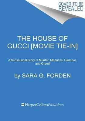 The House of Gucci [Movie Tie-in]: A Sensational Story of Murder, Madness, Glamour, and Greed - Sara G Forden - cover