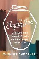 The Sugar Jar: Create Boundaries, Embrace Self-Healing, and Enjoy the Sweet Things in Life - Yasmine Cheyenne - cover