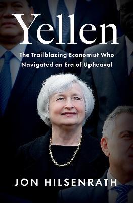 Yellen: The Trailblazing Economist Who Navigated an Era of Upheaval - Jon Hilsenrath - cover