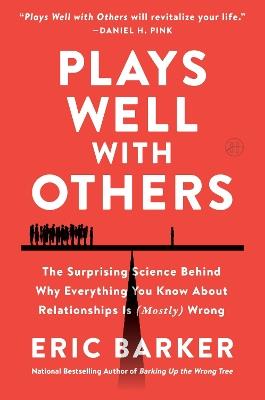 Plays Well with Others: The Surprising Science Behind Why Everything You Know About Relationships Is (Mostly) Wrong - Eric Barker - cover