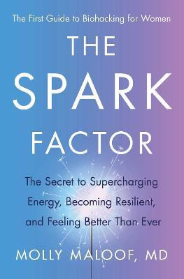 The Spark Factor: The Secret to Supercharging Energy, Becoming Resilient, and Feeling Better Than Ever - Molly Maloof - cover
