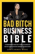 The Bad Bitch Business Bible: 10 Commandments to Break Free of Good Girl Brainwashing and Take Charge of Your Body, Boundaries, and Bank Account