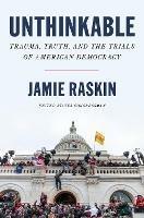 Unthinkable: Trauma, Truth, and the Trials of American Democracy - Jamie Raskin - cover