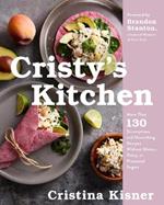 Cristy's Kitchen: More Than 130 Scrumptious and Nourishing Recipes Without Gluten, Dairy, or Processed Sugars