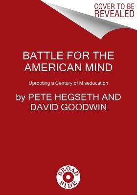 Battle for the American Mind: Uprooting a Century of Miseducation - Pete Hegseth - cover