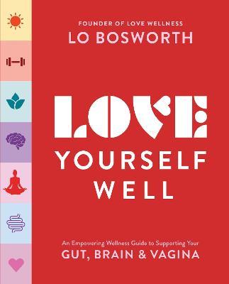 Love Yourself Well: An Empowering Wellness Guide to Supporting Your Gut, Brain, and Vagina - Lo Bosworth - cover