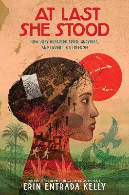 At Last She Stood: How Joey Guerrero Spied, Survived, and Fought for Freedom - Erin Entrada Kelly - cover