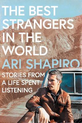 The Best Strangers in the World: Stories from a Life Spent Listening - Ari Shapiro - cover