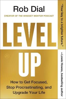 Level Up: How to Get Focused, Stop Procrastinating, and Upgrade Your Life - Rob Dial - cover