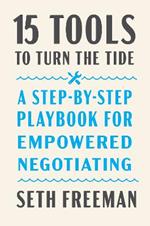 15 Tools to Turn the Tide: A Step-By-Step Playbook for Empowered Negotiating