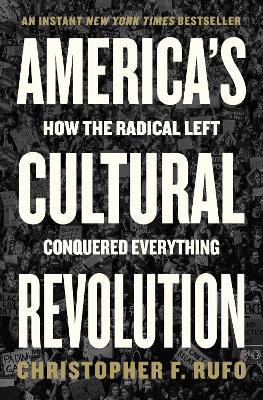 America's Cultural Revolution: How the Radical Left Conquered Everything - Christopher F. Rufo - cover
