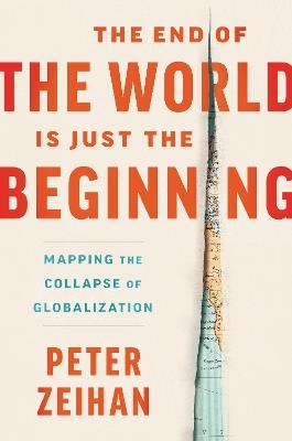 The End of the World Is Just the Beginning: Mapping the Collapse of Globalization - Peter Zeihan - cover