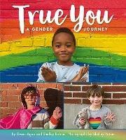 True You: A Gender Journey - Gwen Agna,Shelley Rotner - cover