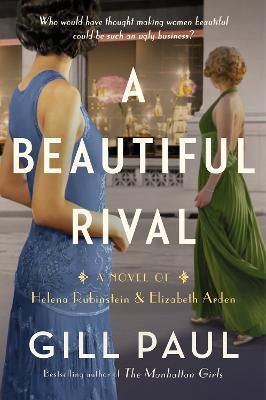 A Beautiful Rival: A Novel Of Helena Rubinstein And Elizabeth Arden - Gill Paul - cover
