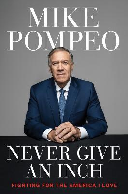 Never Give an Inch: Fighting for the America I Love - Mike Pompeo - cover