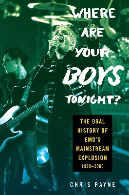 Where are Your Boys Tonight?: The Oral History of Emo's Mainstream Exp - Chris Payne - cover