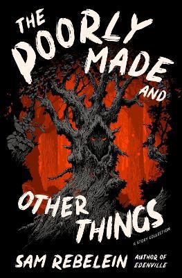 The Poorly Made and Other Things: A Story Collection - Sam Rebelein - cover
