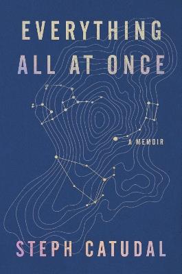 Everything All at Once: A Memoir - Stephanie Catudal - cover