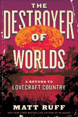 The Destroyer of Worlds: A Return to Lovecraft Country - Matt Ruff - cover
