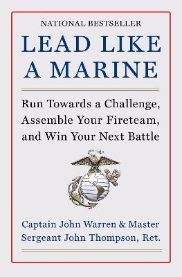 Lead Like a Marine: Run Towards a Challenge, Assemble Your Fireteam, and Win Your Next Battle - John Warren,John Thompson - cover