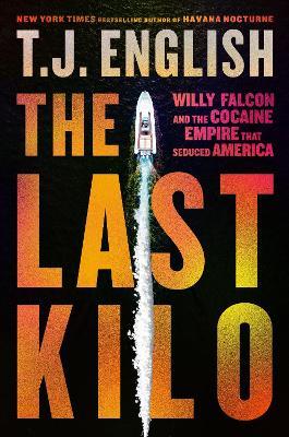 The Last Kilo: Willy Falcon and the Cocaine Empire That Seduced America - T. J. English - cover