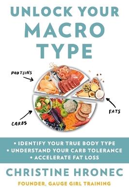 Unlock Your Macro Type: Identify Your True Body Type Understand Your Carb Tolerance Accelerate Fat Loss - Christine Hronec - cover