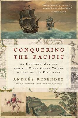 Conquering the Pacific: An Unknown Mariner and the Final Great Voyage of the Age of Discovery - Andres Resendez - cover