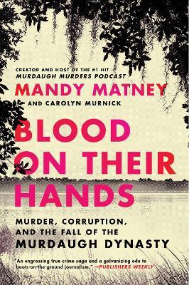 Blood on Their Hands: Murder, Corruption, and the Fall of the Murdaugh Dynasty - Mandy Matney - cover