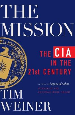 The Mission: The CIA in the 21st Century - Tim Weiner - cover