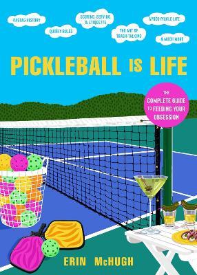 Pickleball Is Life: The Complete Guide to Feeding Your Obsession - Erin McHugh - cover