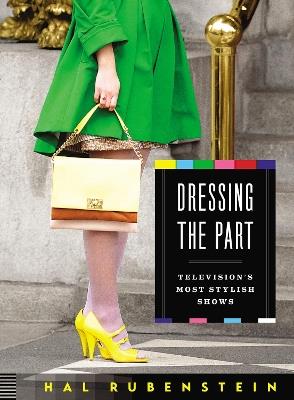 Dressing the Part: Television's Most Stylish Shows - Hal Rubenstein - cover