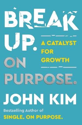 Break Up On Purpose: A Catalyst for Growth - John Kim - cover