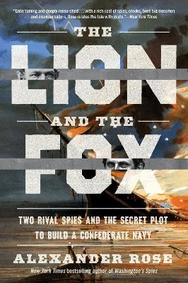 The Lion and the Fox: Two Rival Spies and the Secret Plot to Build a Confederate Navy - Alexander Rose - cover