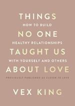 Things No One Taught Us about Love: How to Build Healthy Relationships with Yourself and Others